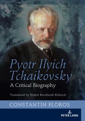 Pyotr Ilyich Tchaikovsky: A Critical Biography - Bernhardt-Kabisch, Ernst (Translated by), and Floros, Constantin