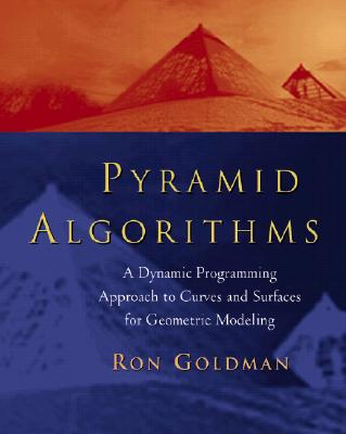 Pyramid Algorithms: A Dynamic Programming Approach to Curves and Surfaces for Geometric Modeling - Goldman, Ron