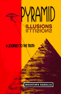 Pyramid Illusions: A Journey to the Truth - Gadalla, Moustafa