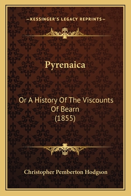 Pyrenaica: Or a History of the Viscounts of Bearn (1855) - Hodgson, Christopher Pemberton