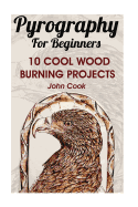 Pyrography for Beginners: 10 Cool Wood Burning Projects: (Pyrography Basics)
