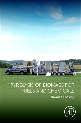 Pyrolysis of Biomass for Fuels and Chemicals - Boateng, Akwasi A