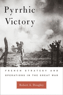 Pyrrhic Victory: French Strategy and Operations in the Great War
