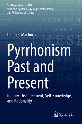 Pyrrhonism Past and Present: Inquiry, Disagreement, Self-Knowledge, and Rationality - Machuca, Diego E.