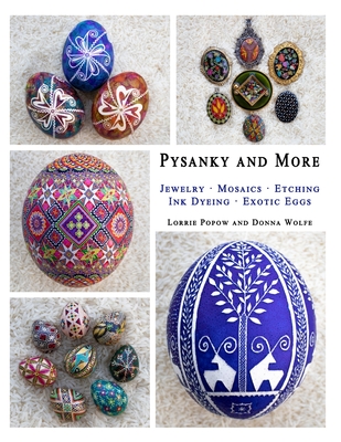 Pysanky and More: Jewelry, Mosaics, Etching, Ink Dyeing, Exotic Eggs - Popow, Lorrie, and Wolfe, Donna