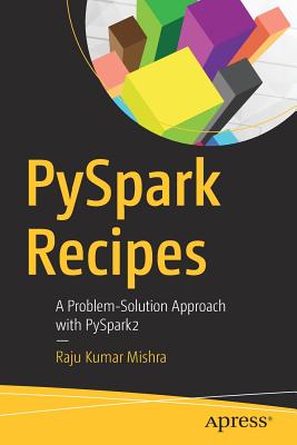Pyspark Recipes: A Problem-Solution Approach with Pyspark2 - Mishra, Raju Kumar