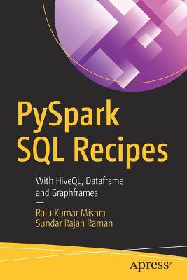 Pyspark SQL Recipes: With Hiveql, Dataframe and Graphframes - Mishra, Raju Kumar, and Raman, Sundar Rajan
