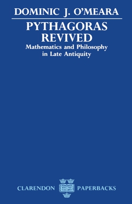 Pythagoras Revived: Mathematics and Philosophy in Late Antiquity - O'Meara, Dominic J