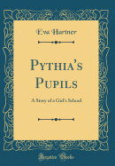 Pythia's Pupils: A Story of a Girl's School (Classic Reprint)