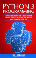 Python 3 Programming: A simple guide to write code & object-oriented language. Learn all the features, tips and latest know techniques, step by step
