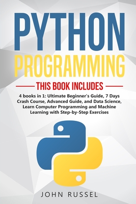 Python: 4 Books in 1: Ultimate Beginner's Guide, 7 Days Crash Course, Advanced Guide, and Data Science, Learn Computer Programming and Machine Learning with Step-by-Step Exercises - Russel, John