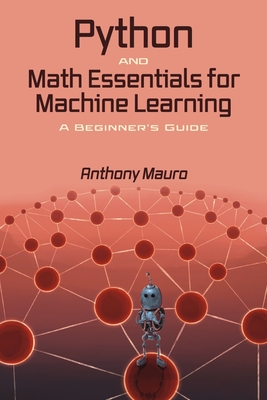 Python and Math Essentials for Machine Learning: A Beginner's Guide - Mauro, Anthony