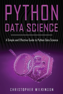 Python Data Science: A Simple and Effective Guide to Python Data Science - Wilkinson, Christopher