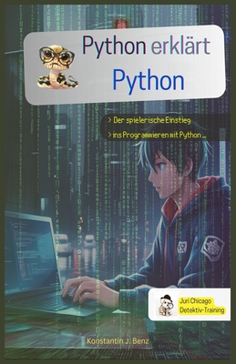 Python erklrt Python: Das ultimative Juri Chicago Detektiv-Training - Benz, Sabine M (Editor), and Benz, Konstantin J