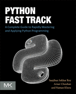 Python Fast Track: A Complete Guide to Rapidly Mastering and Applying Python Programming
