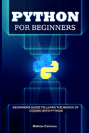 Python for Beginners: Beginners Guide to Learn the Basics of Coding with Python