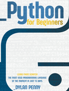 Python For Beginners: Learn From Scratch the Most Used Programming Language of the Moment in Just 7 Days