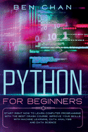 Python for Beginners: Start Right Now to Learn Computer Programming with the Best Crash Course. Improve your Skills with Machine Learning, Data Analysis and Data Science