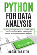 Python for Data Analysis: A Basic Programming Crash Course to Learn Python Data Science Essential Tools, Pandas, and Numpy with Questions and Answer from Beginners to Advanced