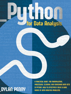 Python for Data Analysis: A Practical Guide for Manipulate, Process, Clean, and Crunch Data Sets in Python. How to Effectively Solve a Wide Range of Data Analysis Problems