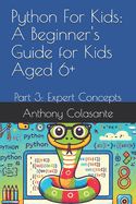 Python For Kids: A Beginner's Guide for Kids Aged 6+: Part 3: Expert Concepts