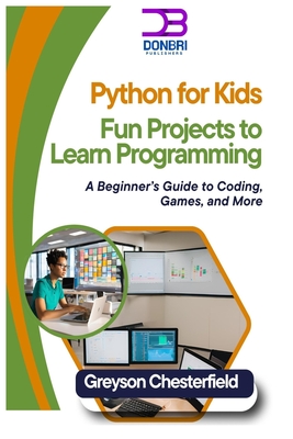 Python for Kids: Fun Projects to Learn Programming: A Beginner's Guide to Coding, Games, and More - Chesterfield, Greyson