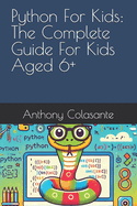 Python For Kids: The Complete Guide For Kids Aged 6+