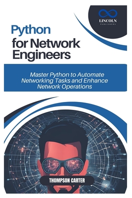 Python for Network Engineers: Master Python to Automate Networking Tasks and Enhance Network Operations - Carter, Thompson