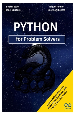 Python for Problem Solvers: Crack Coding Interviews, Build Smart Solutions, and Think Like a Pro Coder - Sanders, Rafael, and Farmer, Miguel, and Richard, Boozman