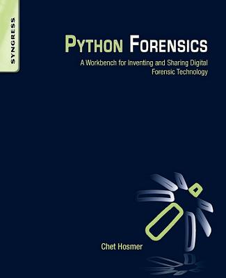 Python Forensics: A Workbench for Inventing and Sharing Digital Forensic Technology - Hosmer, Chet