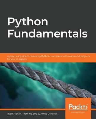 Python Fundamentals: A practical guide for learning Python, complete with real-world projects for you to explore - Marvin, Ryan, and Nganga, Mark, and Omondi, Amos