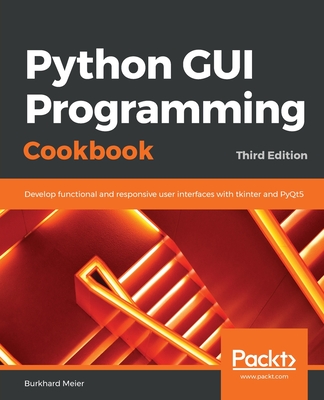 Python GUI Programming Cookbook: Develop functional and responsive user interfaces with tkinter and PyQt5, 3rd Edition - Meier, Burkhard