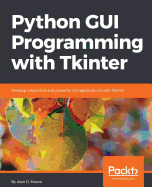 Python GUI Programming with Tkinter: Develop responsive and powerful GUI applications with Tkinter