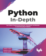 Python In - Depth: Use Python Programming Features, Techniques, and Modules to Solve Everyday Problems (English Edition)