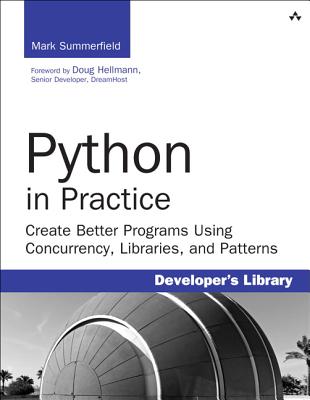 Python in Practice: Create Better Programs Using Concurrency, Libraries, and Patterns - Summerfield, Mark