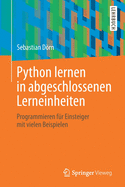 Python Lernen in Abgeschlossenen Lerneinheiten: Programmieren Fr Einsteiger Mit Vielen Beispielen