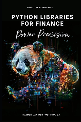 Python Libraries for Finance: Power Precision - Publishing, Reactive, and Schwartz, Alice (Editor), and Van Der Post, Hayden