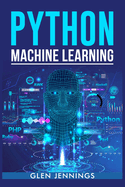 Python Machine Learning: A Comprehensive Guide to Building Intelligent Applications with Python (2023 Beginner Crash Course)