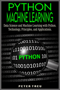 Python Machine Learning for Beginners: Data Science and Machine Learning with Python.Technology, Principles, and Applications.