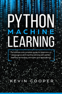 Python Machine Learning: The Ultimate and Complete Guide for Beginners on Data Science and Machine Learning with Python (Learning Technology, Principles, and Applications)