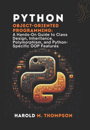Python Object-Oriented Programming: A Hands-On Guide to Class Design, Inheritance, Polymorphism, and Python-Specific OOP Features