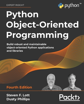 Python Object-Oriented Programming: Build robust and maintainable object-oriented Python applications and libraries - Lott, Steven F., and Phillips, Dusty
