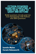 Python-Powered Quantum Computing, A Practical Guide to Qiskit and Beyond: Build quantum circuits and run real experiments with Python and IBM Quantum
