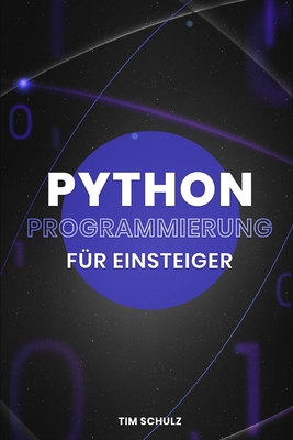 Python Programmierung f?r Einsteiger: Die Grundlagen Durch Praktische Beispiele Lernen - Schulz, Tim