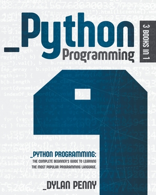 Python Programming: 3 Books in 1: The Complete Beginner's Guide to Learning the Most Popular Programming Language - Penny, Dylan