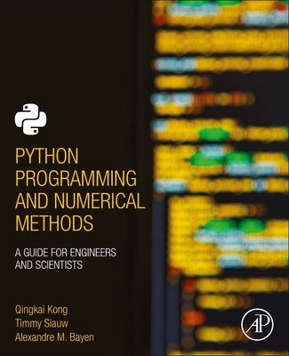 Python Programming and Numerical Methods: A Guide for Engineers and Scientists - Kong, Qingkai, and Siauw, Timmy, and Bayen, Alexandre