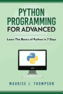 Python: Programming for Advanced: Learn the Basics of Python in 7 Days!