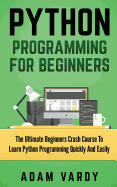 Python Programming for Beginners: The Ultimate Beginners Crash Course to Learn Python Programming Quickly and Easily