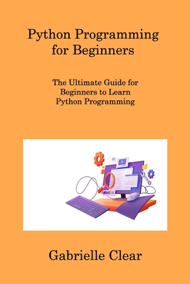 Python Programming for Beginners: The Ultimate Guide for Beginners to Learn Python Programming - Wizard, Sqlpy, and Clear, Gabrielle