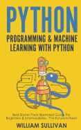 Python Programming & Machine Learning with Python: Best Starter Pack Illustrated Guide for Beginners & Intermediates: The Future Is Here!